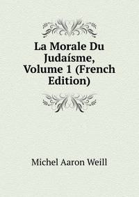 La Morale Du Juda?sme, Volume 1 (French Edition)