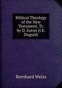 Biblical Theology of the New Testament, Tr. by D. Eaton (J.E. Duguid).