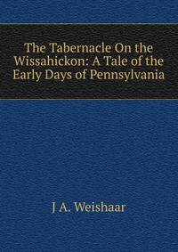 The Tabernacle On the Wissahickon: A Tale of the Early Days of Pennsylvania