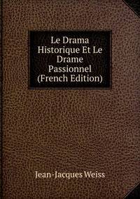 Le Drama Historique Et Le Drame Passionnel (French Edition)