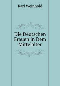 Die Deutschen Frauen in Dem Mittelalter