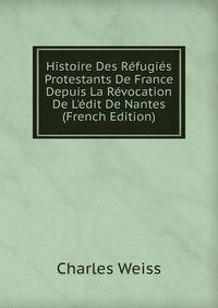 Histoire Des R?fugi?s Protestants De France Depuis La R?vocation De L'?dit De Nantes (French Edition)