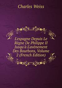 L'espagne Depuis Le R?gne De Philippe II Jusqu'? L'av?nement Des Bourbons, Volume 2 (French Edition)