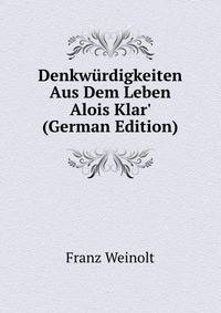 Denkw?rdigkeiten Aus Dem Leben Alois Klar' (German Edition)