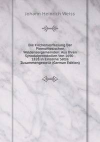 Die Kirchenverfassung Der Piemontesischen Waldensergemeinden: Aus Ihren Synodalprotokollen Von 1690 - 1828 in Einzelne S?tze Zusammengestellt (German Edition)