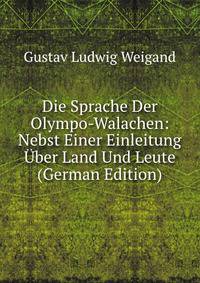 Die Sprache Der Olympo-Walachen: Nebst Einer Einleitung ?ber Land Und Leute (German Edition)
