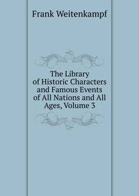 The Library of Historic Characters and Famous Events of All Nations and All Ages, Volume 3