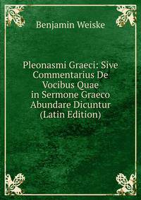 Pleonasmi Graeci: Sive Commentarius De Vocibus Quae in Sermone Graeco Abundare Dicuntur (Latin Edition)