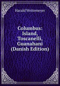 Columbus: Island, Toscanelli, Guanahani (Danish Edition)
