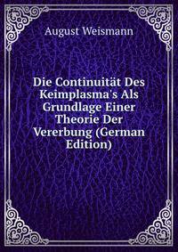 Die Continuit?t Des Keimplasma's Als Grundlage Einer Theorie Der Vererbung (German Edition)