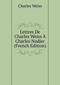 Lettres De Charles Weiss ? Charles Nodier (French Edition)
