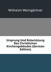 Ursprung Und Entwicklung Des Christlichen Kirchengeb?udes (German Edition)