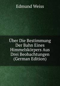 ?ber Die Bestimmung Der Bahn Eines Himmelsk?rpers Aus Drei Beobachtungen (German Edition)