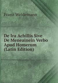 De Ira Achillis Sive De Meneainein Verbo Apud Homerum (Latin Edition)