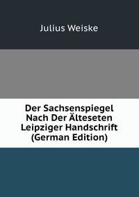 Der Sachsenspiegel Nach Der ?lteseten Leipziger Handschrift (German Edition)