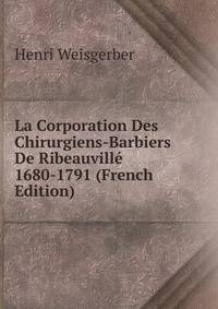 La Corporation Des Chirurgiens-Barbiers De Ribeauvill? 1680-1791 (French Edition)