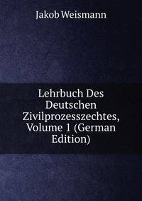 Lehrbuch Des Deutschen Zivilprozesszechtes, Volume 1 (German Edition)