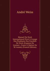 Manuel De Droit International Priv? ? L'usage Des ?tudiants Des Facult?s De Droit (Examen De Licence--Cours ? Option De 3E Ann?e) (French Edition)