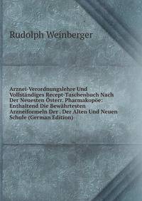 Arznei-Verordnungslehre Und Vollst?ndiges Recept-Taschenbuch Nach Der Neuesten ?sterr. Pharmakop?e: Enthaltend Die Bew?hrtesten Arzneiformeln Der . Der Alten Und Neuen Schule (German Edition)