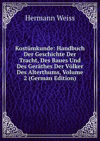 Kost?mkunde: Handbuch Der Geschichte Der Tracht, Des Baues Und Des Ger?thes Der V?lker Des Alterthums, Volume 2 (German Edition)