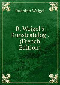R. Weigel's Kunstcatalog . (French Edition)