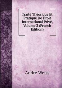 Trait? Th?orique Et Pratique De Droit International Priv?, Volume 3 (French Edition)