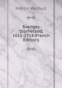 Sveriges Storhetstid, 1611-1718 (French Edition)