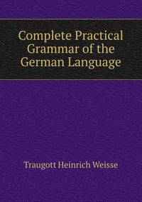 Complete Practical Grammar of the German Language