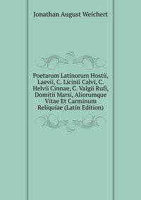 Poetarum Latinorum Hostii, Laevii, C. Licinii Calvi, C. Helvii Cinnae, C. Valgii Rufi, Domitii Marsi, Aliorumque Vitae Et Carminum Reliquiae (Latin Edition)