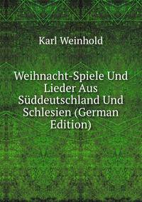 Weihnacht-Spiele Und Lieder Aus S?ddeutschland Und Schlesien (German Edition)