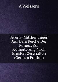 Serena: Mittheilungen Aus Dem Reiche Des Komus, Zur Aufheiterung Nach Ernsten Gesch?ften (German Edition)