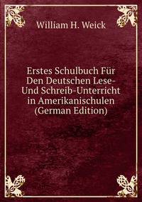 Erstes Schulbuch F?r Den Deutschen Lese- Und Schreib-Unterricht in Amerikanischulen (German Edition)