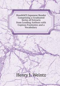 Hossfeld'S Japanese Reader Comprising a Graduated Series of Extracts from Leading Authors with Copious Footnotes and a Vocabulary .