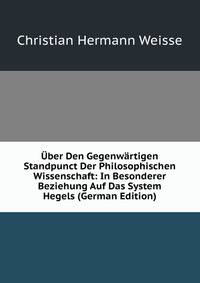 ?ber Den Gegenw?rtigen Standpunct Der Philosophischen Wissenschaft: In Besonderer Beziehung Auf Das System Hegels (German Edition)