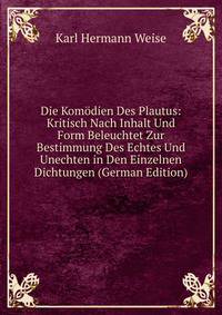 Die Kom?dien Des Plautus: Kritisch Nach Inhalt Und Form Beleuchtet Zur Bestimmung Des Echtes Und Unechten in Den Einzelnen Dichtungen (German Edition)