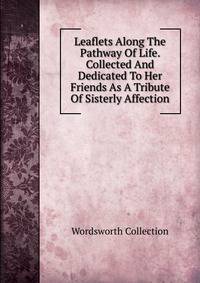 Leaflets Along The Pathway Of Life. Collected And Dedicated To Her Friends As A Tribute Of Sisterly Affection