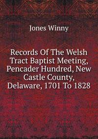Records Of The Welsh Tract Baptist Meeting, Pencader Hundred, New Castle County, Delaware, 1701 To 1828