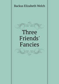 Three Friends' Fancies