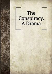 The Conspiracy. A Drama