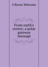 From earth's centre; a polar gateway message