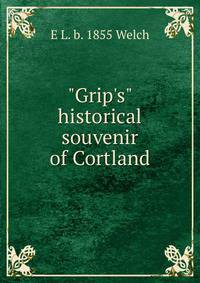 "Grip's" historical souvenir of Cortland