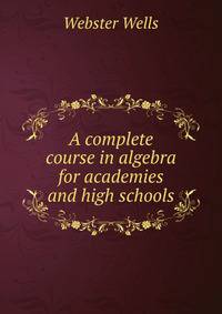 A complete course in algebra for academies and high schools