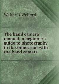 The hand camera manual; a beginner's guide to photography in its connection with the hand camera