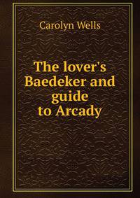 The lover's Baedeker and guide to Arcady