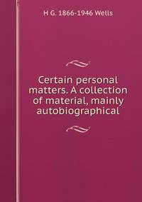 Certain personal matters. A collection of material, mainly autobiographical