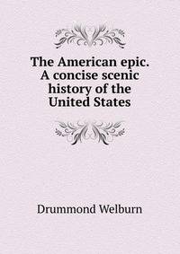 The American epic. A concise scenic history of the United States