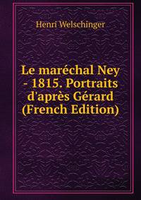 Le mar?chal Ney - 1815. Portraits d'apr?s G?rard (French Edition)