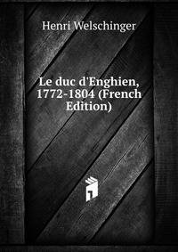 Le duc d'Enghien, 1772-1804 (French Edition)