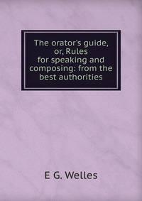 The orator's guide, or, Rules for speaking and composing: from the best authorities