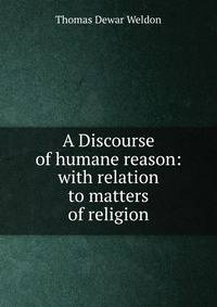 A Discourse of humane reason: with relation to matters of religion